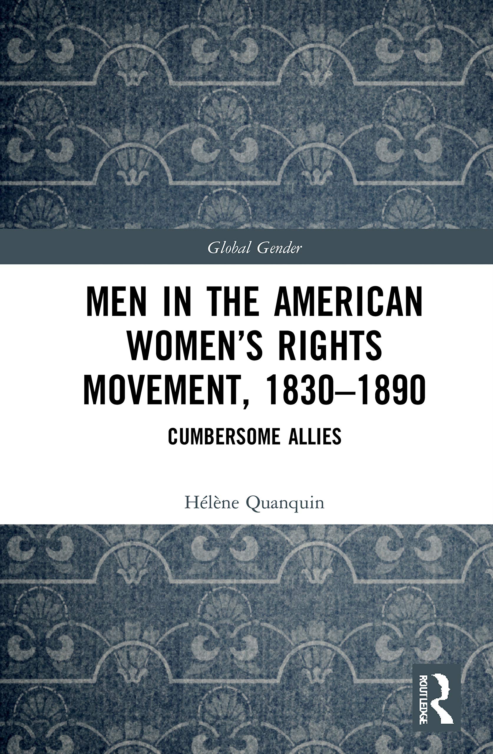 Men in the American Women’s Rights Movement, 1830–1890: Cumbersome Allies (Global Gender)