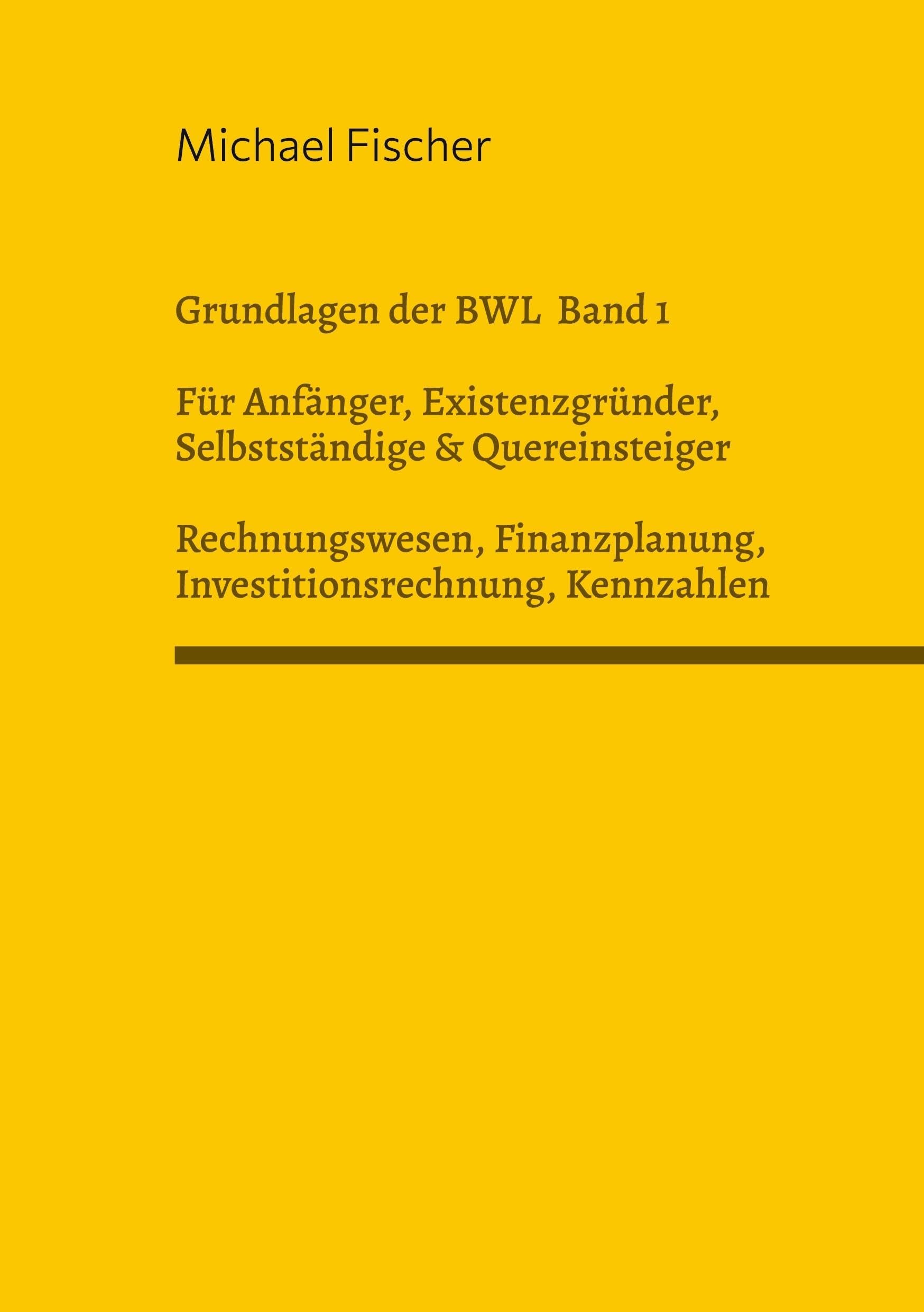 Grundlagen der Betriebswirtschaftslehre Band 1 Rechnungswesen, Investitionsrechnung, Finanzplanung, Auswertung betriebswirtschaftlicher Kennzahlen: ... einfach und leicht verständlich erklärt