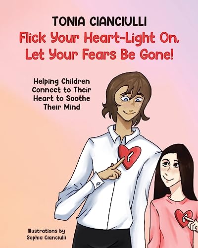 Flick Your Heart-Light On, Let Your Fears Be Gone!: Helping Children Connect to Their Heart to Soothe Their Mind