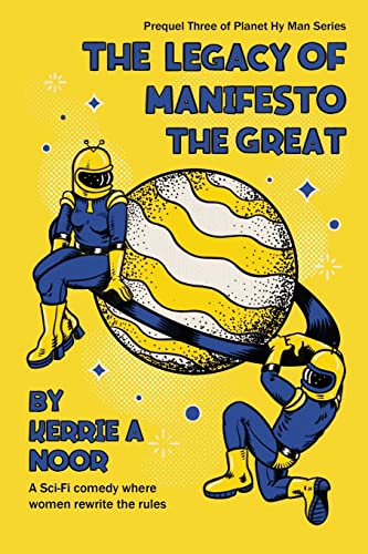 The Legacy Of Manifesto The Great: A Sci Fi Comedy Where Women Rewrite The Rules (Planet Hy Man)