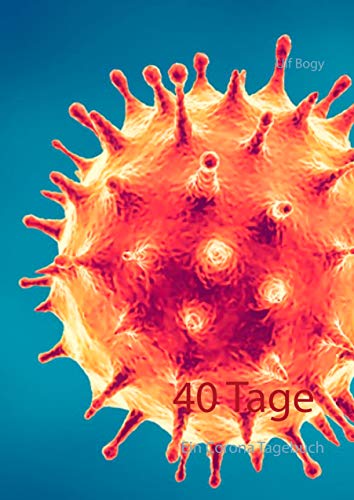 40 Tage: Eine Corona Chronik: Ein Corona Tagebuch