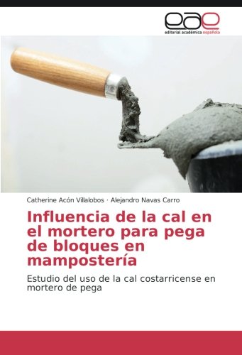 Influencia de la cal en el mortero para pega de bloques en mampostería: Estudio del uso de la cal costarricense en mortero de pega