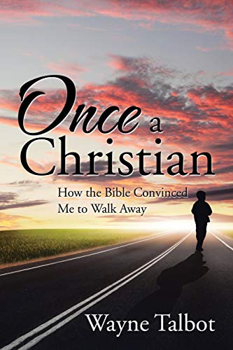 Once a Christian: How the Bible Convinced Me to Walk Away