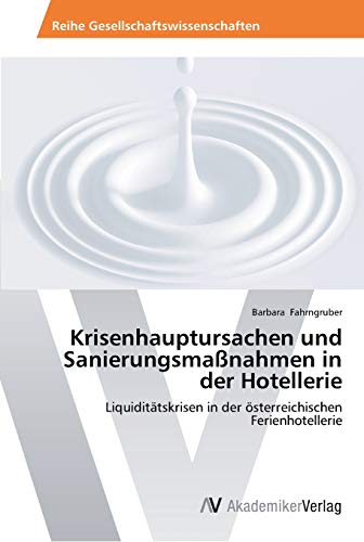 Krisenhauptursachen und Sanierungsmaßnahmen in der Hotellerie: Liquiditätskrisen in der österreichischen Ferienhotellerie