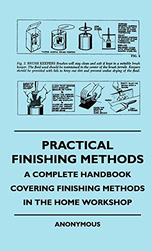 Practical Finishing Methods - A Complete Handbook Covering Finishing Methods In The Home Workshop