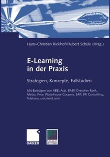 E-Learning in der Praxis: Strategien, Konzepte, Fallstudien. Mit Beiträgen von ABB, Aral, BASF, Dresdner Bank, Metro, Price Waterhouse Coopers, SAP, . . . Telekom, unicmind.com (German Edition)