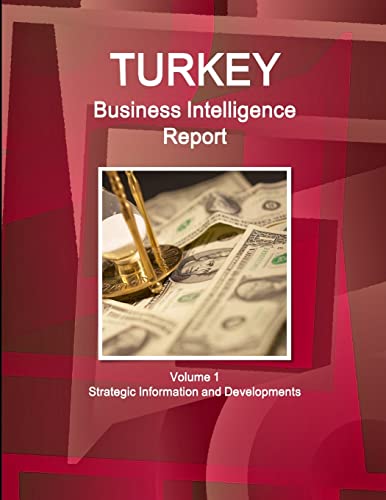 Turkey Business Intelligence Report Volume 1 Strategic Information and Developments (World Strategic and Business Information Library)