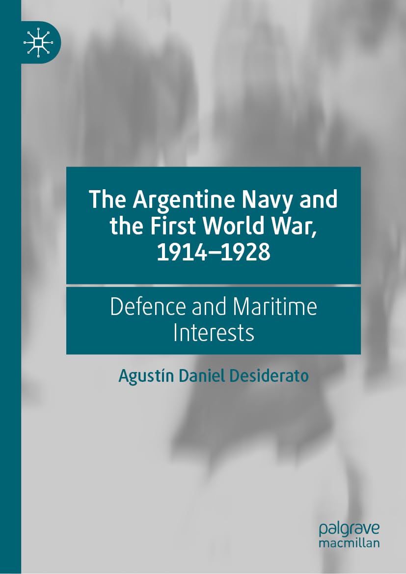 The Argentine Navy and the First World War, 1914-1928: Defence and Maritime Interests