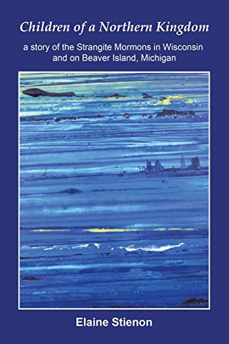 Children of a Northern Kingdom: A Story of the Strangite Mormons in Wisconsin and on Beaver Island, Michigan