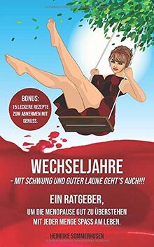 Wechseljahre - mit Schwung und guter Laune geht's auch!!!: Ein Ratgeber, um die Menopause gut zu überstehen mit jeder Menge Spaß am Leben.