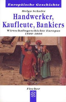 Handwerker, Kaufleute, Bankiers: Wirtschaftsgeschichte Europas 1500-1880