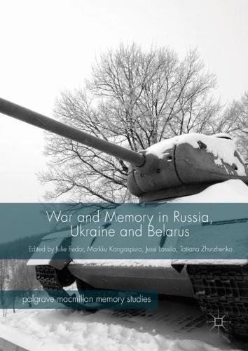 War and Memory in Russia, Ukraine and Belarus (Palgrave Macmillan Memory Studies)