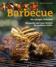 Barbecue: Die richtigen Techniken, klassische und neue Rezepte für perfektes Grillen