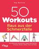 50 Workouts – Raus aus der Schmerzfalle: Die effektivsten Übungsreihen gegen Beschwerden in Nacken, Rücken, Hüften, Knien und Füßen