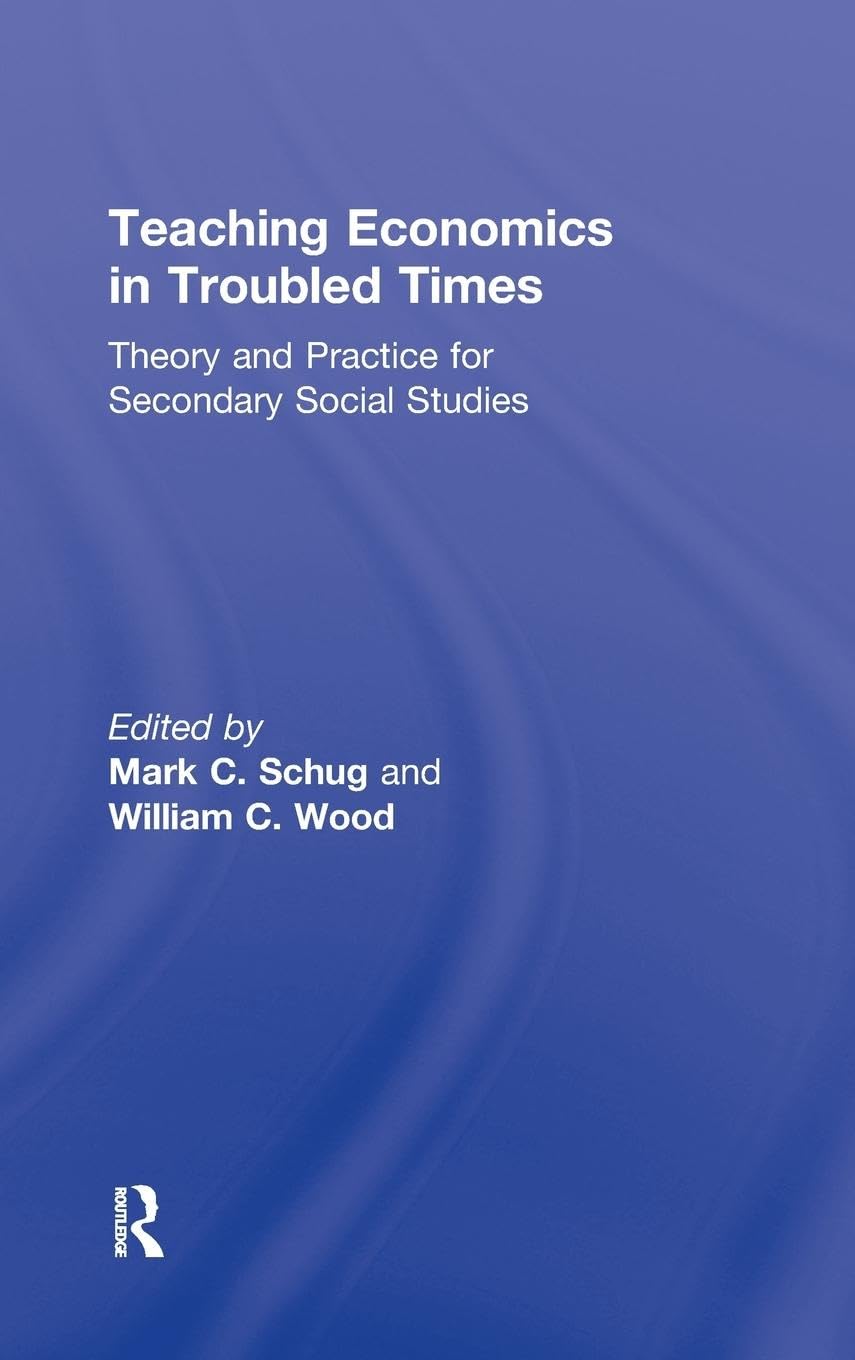 Teaching Economics in Troubled Times: Theory and Practice for Secondary Social Studies