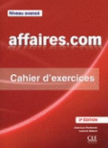 Affaires.com, niveau avancé : méthode de français professionnel et des affaires : cahier d'exercices