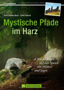 Mystische Pfade im Harz: 38 Wanderungen im Mittelgebirge rund um Brocken, mit Tipps und Karten zu jeder Tour: 38 Wanderungen auf den Spuren von Mythen ... auf den Spuren von Mythen und Sagen