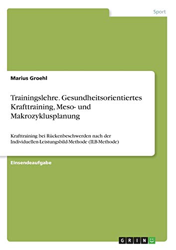 Trainingslehre. Gesundheitsorientiertes Krafttraining, Meso- und Makrozyklusplanung: Krafttraining bei Rückenbeschwerden nach der Individuellen-Leistungsbild-Methode (ILB-Methode)