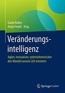 Veränderungsintelligenz: Agiler, innovativer, unternehmerischer den Wandel unserer Zeit meistern