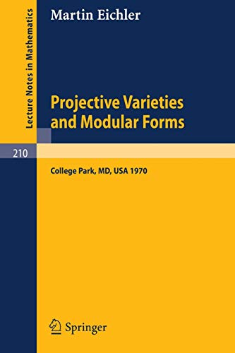 Projective Varieties and Modular Forms: Course Given at the University of Maryland, Spring 1970 (Lecture Notes in Mathematics, 210, Band 210)