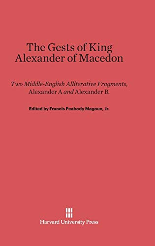 The Gests of King Alexander of Macedon: Two Middle-English Alliterative Fragments, Alexander A and Alexander B. Edited with the Latin Sources Parallel ... and the Historia de Preliis, J²-Recension)