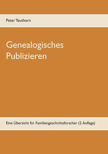 Genealogisches Publizieren: Eine Übersicht für Familiengeschichtsforscher (2. Auflage)