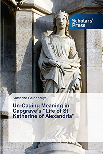 Un-Caging Meaning in Capgrave’s Life of St Katherine of Alexandria