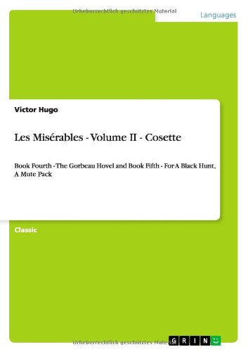 Les Misérables - Volume II - Cosette: Book Fourth - The Gorbeau Hovel and Book Fifth - For A Black Hunt, A Mute Pack