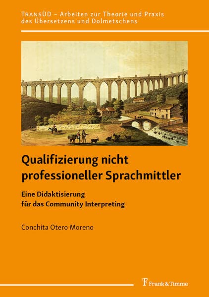 Qualifizierung nicht professioneller Sprachmittler: Eine Didaktisierung für das Community Interpreting (TRANSÜD. Arbeiten zur Theorie und Praxis des Übersetzens und Dolmetschens)