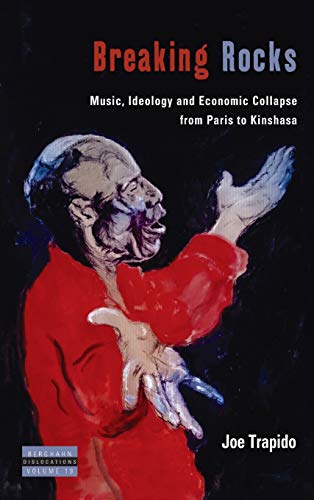 Breaking Rocks: Music, Ideology and Economic Collapse, from Paris to Kinshasa (Dislocations, Band 19)