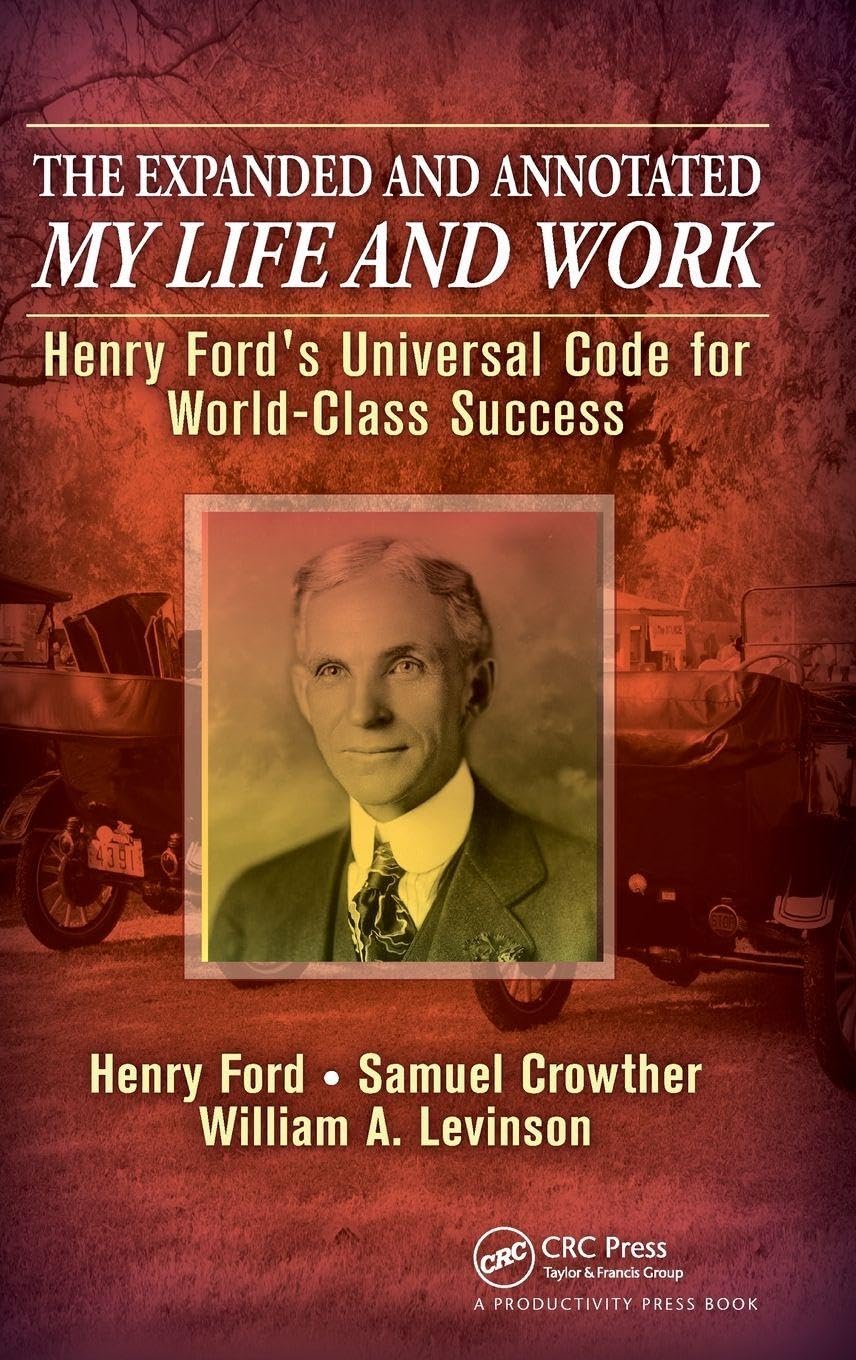 The Expanded and Annotated My Life and Work: Henry Ford's Universal Code for World-Class Success