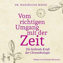 Vom richtigen Umgang mit der Zeit: Die heilende Kraft der Chronobiologie: 2 CDs