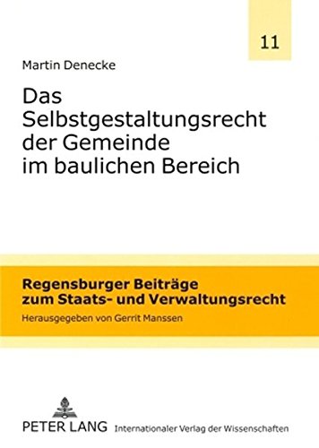 Das Selbstgestaltungsrecht der Gemeinde im baulichen Bereich (Regensburger Beiträge zum Staats- und Verwaltungsrecht)