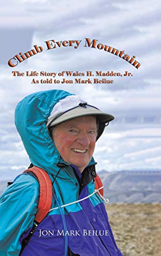 Climb Every Mountain: The Life Story of Wales H. Madden Jr. as Told to Jon Mark Beilue