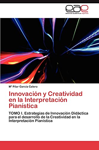 Innovación y Creatividad en la Interpretación Pianística: TOMO I. Estrategias de Innovación Didáctica para el desarrollo de la Creatividad en la Interpretación Pianística