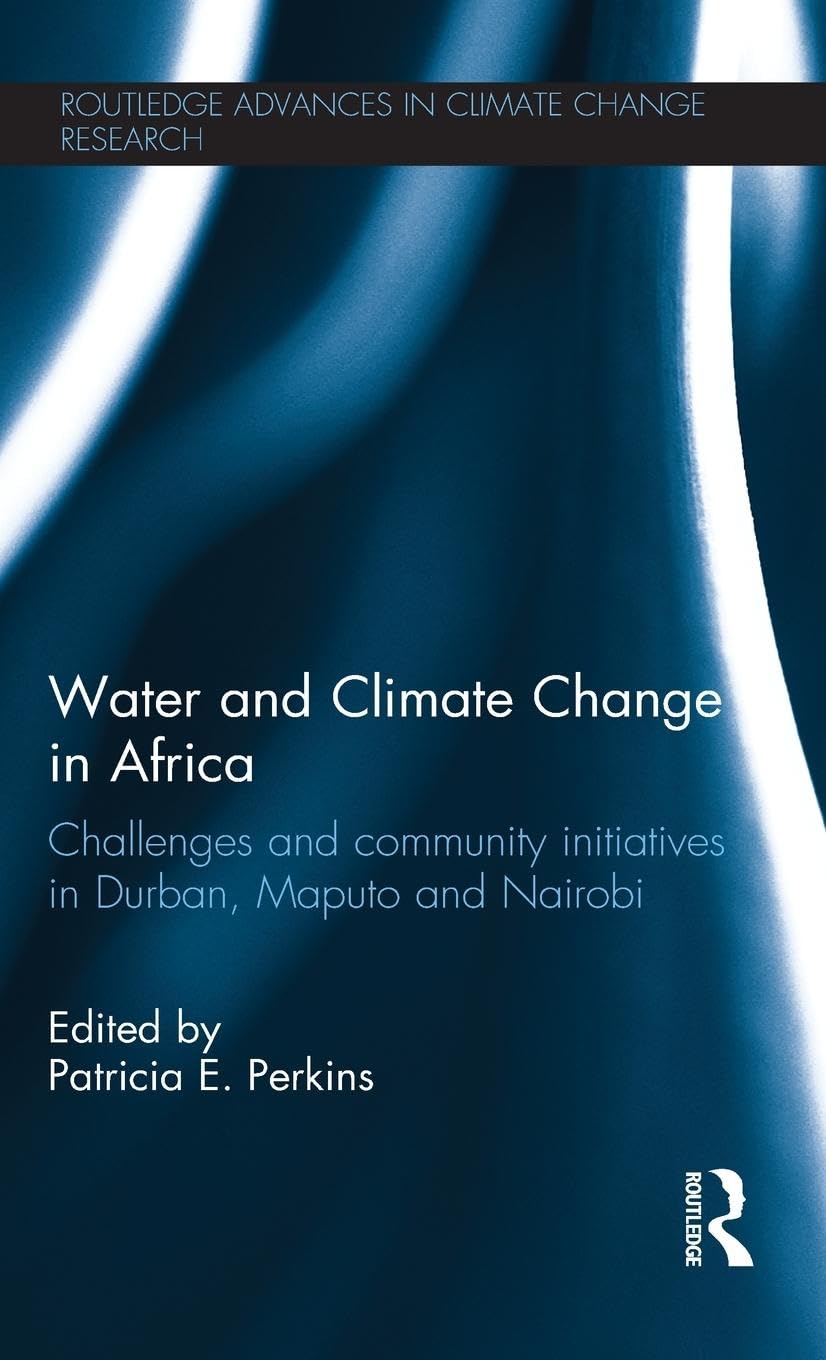 Water and Climate Change in Africa: Challenges and Community Initiatives in Durban, Maputo and Nairobi (Routledge Advances in Climate Change Research, 2, Band 2)