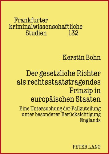 Der gesetzliche Richter als rechtsstaatstragendes Prinzip in europäischen Staaten: Eine Untersuchung der Fallzuteilung unter besonderer ... kriminalwissenschaftliche Studien)