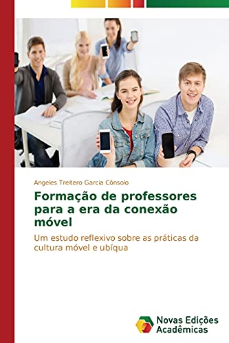 Formação de professores para a era da conexão móvel: Um estudo reflexivo sobre as práticas da cultura móvel e ubíqua