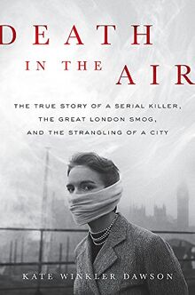 Death in the Air: The True Story of a Serial Killer, the Great London Smog, and the Strangling of a City von Dawson, Kate Winkler | Buch | Zustand akzeptabel