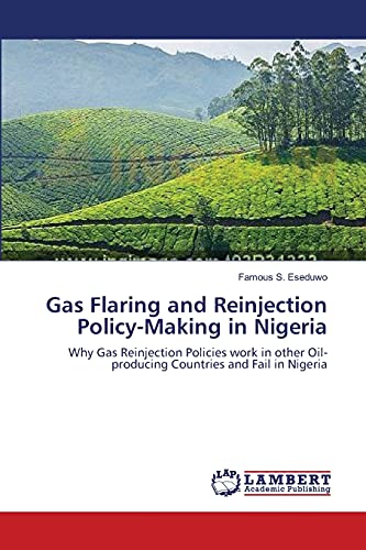 Gas Flaring and Reinjection Policy-Making in Nigeria: Why Gas Reinjection Policies work in other Oil-producing Countries and Fail in Nigeria