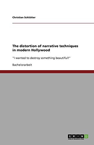 The distortion of narrative techniques in modern Hollywood: I wanted to destroy something beautiful!