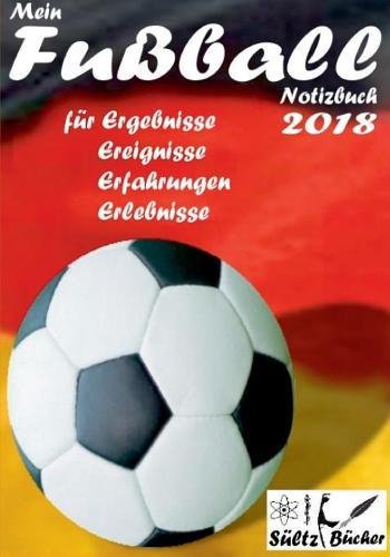 Mein Fußball Notizbuch 2018 für Ergebnisse, Ereignisse, Erfahrungen und Erlebnisse: Großformat mit 100 linierten Seiten