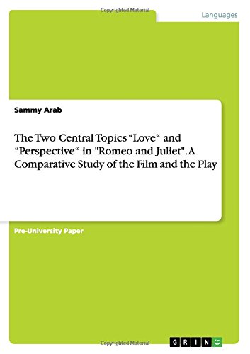The Two Central Topics Love and Perspective in Romeo and Juliet. A Comparative Study of the Film and the Play