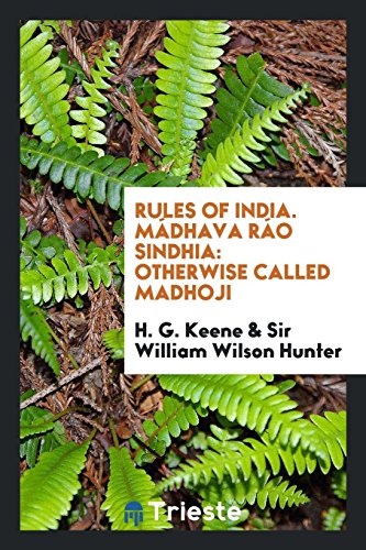 Rules of India. Mádhava Ráo Sindhia: Otherwise Called Madhoji