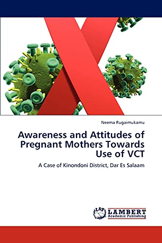 Awareness and Attitudes of Pregnant Mothers Towards Use of VCT: A Case of Kinondoni District, Dar Es Salaam