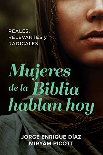 Mujeres de la Biblia hablan hoy: Reales, Relevantes Y Radicales