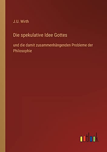 Die spekulative Idee Gottes: und die damit zusammenhängenden Probleme der Philosophie