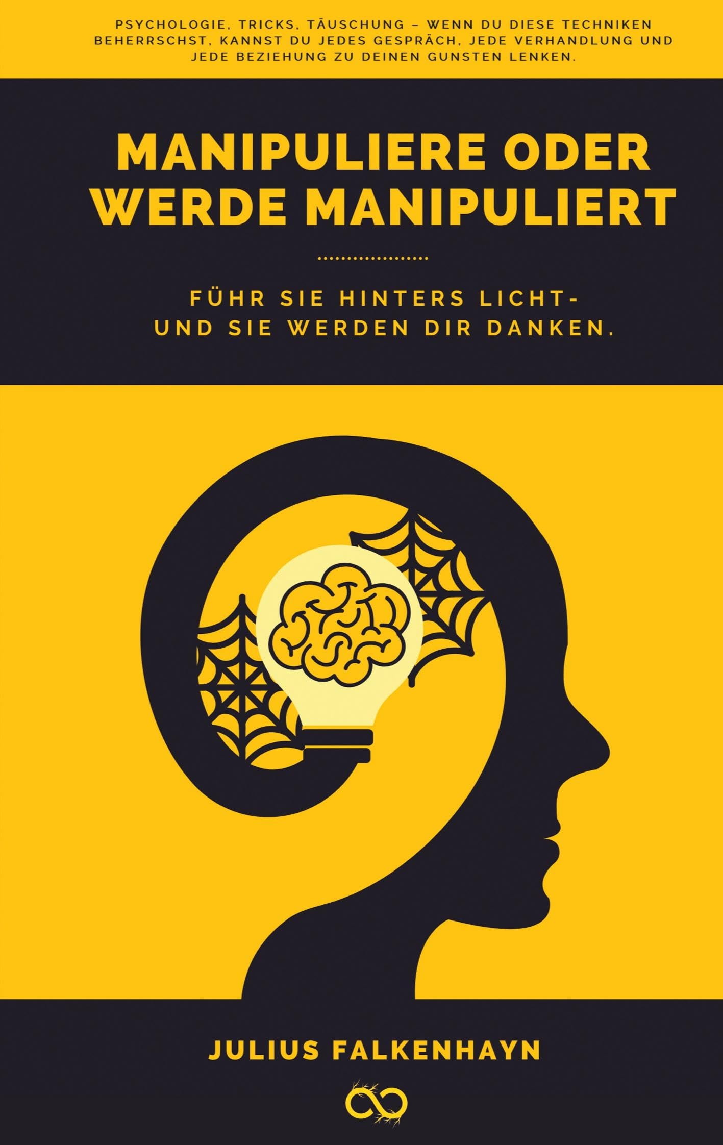 Manipuliere oder werde manipuliert: Führ sie hinters Licht - und sie werden dir danken
