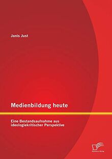 Medienbildung heute: Eine Bestandsaufnahme aus ideologiekritischer Perspektive