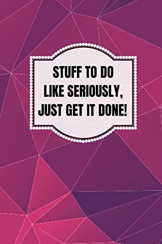 Stuff To Do Like Seriously Just Get It Done Notebook: 100 Page Daily To Do List Journal